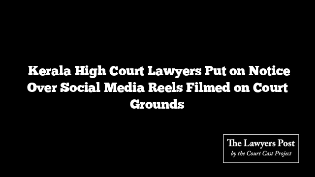  Kerala High Court Lawyers Put on Notice Over Social Media Reels Filmed on Court Grounds